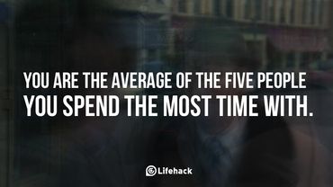 You are the average of the five people you spend the most time with.  You'll never feel alone in a crowded room if you have a solid five.
